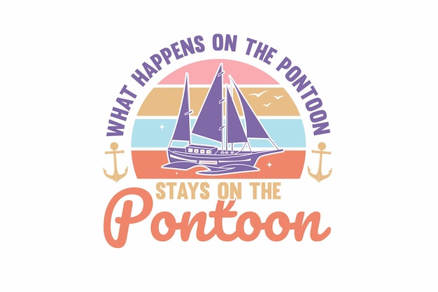 Vector what happens on the pontoon stays on the pontoon t shirt design