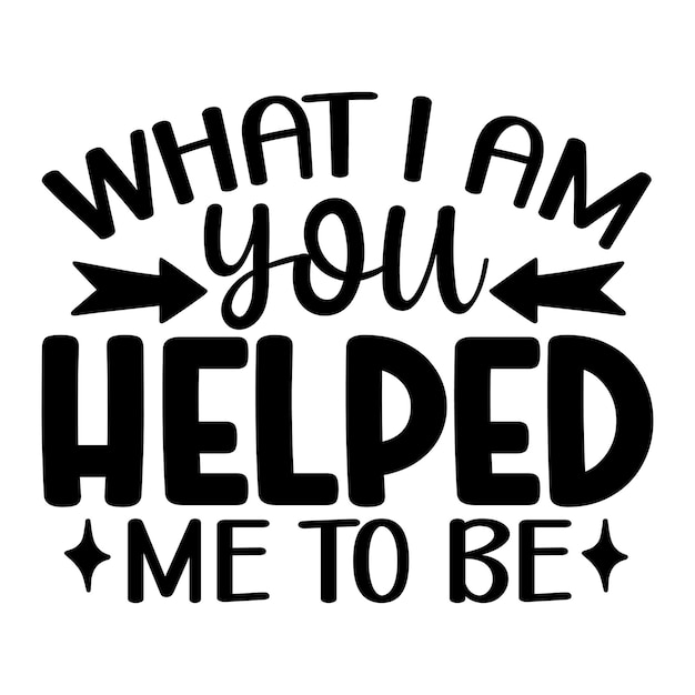 what i am you helped me to be SVG