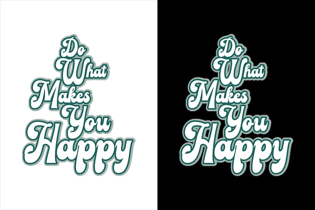 DO WHAT MAKES YOU HAPPY T SHIRT