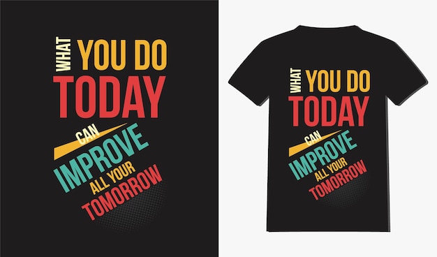 Vector what you do today can improve all your tomorrow t shirt designs with typography