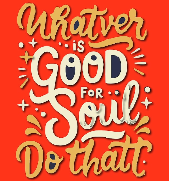 Whatever is good for your soul do that lettering