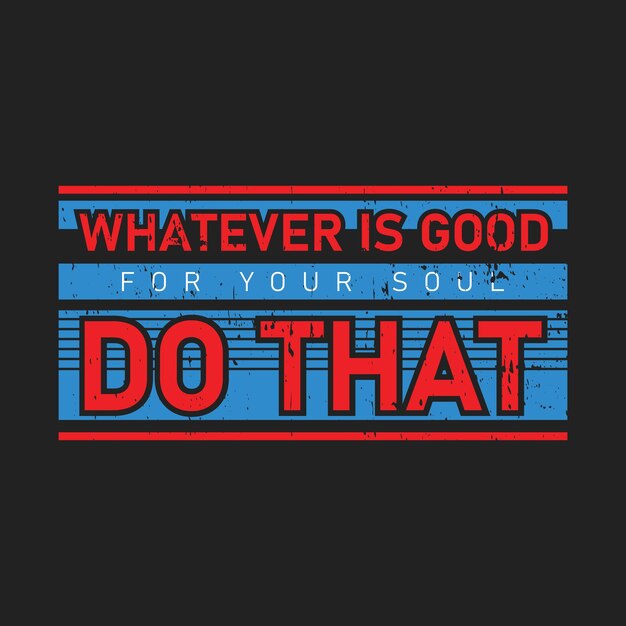 Whatever is good for your soul do that typography graphic tshirt print Ready premium vector