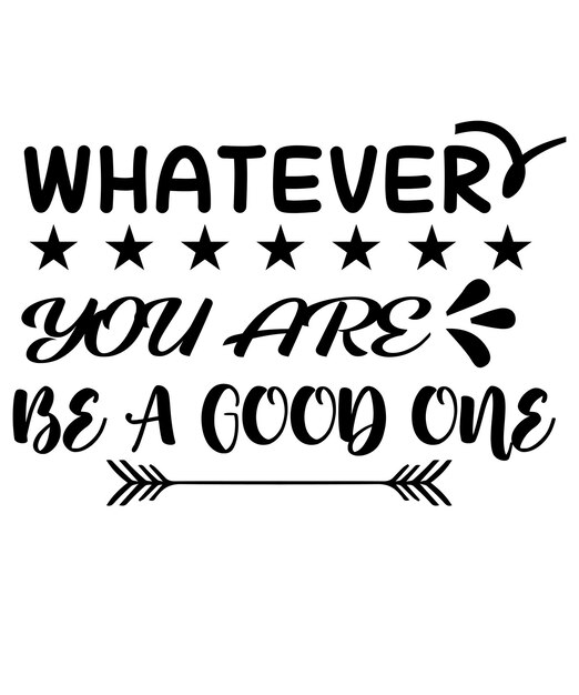 Vector whatever you are be a good one svg design