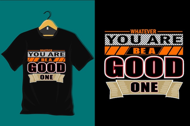 Whatever You are Be a Good One T Shirt Design