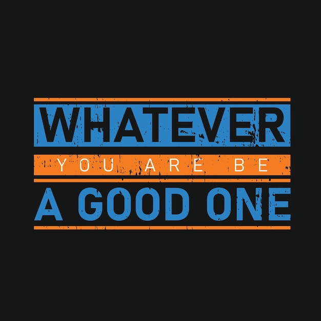 Whatever you are be a good one typography graphic tshirt print Ready premium vector