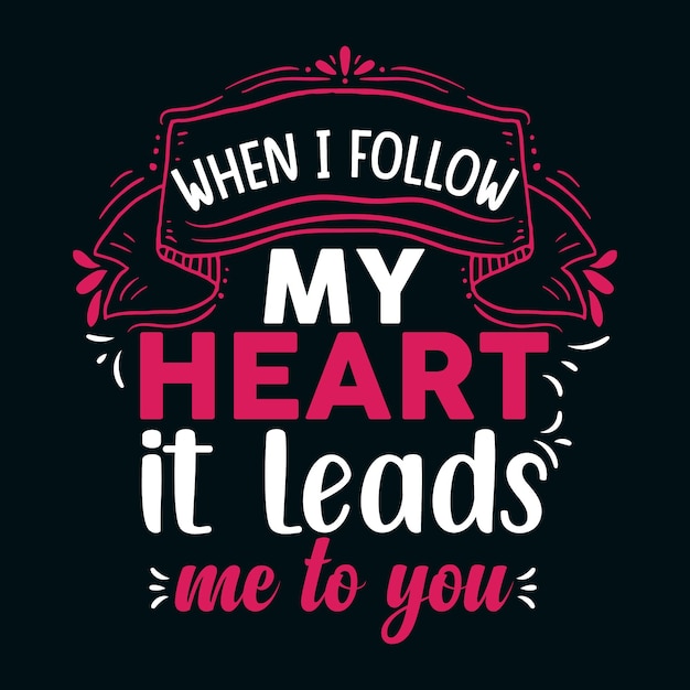 when i follow my heart it leads me to you tshirt design