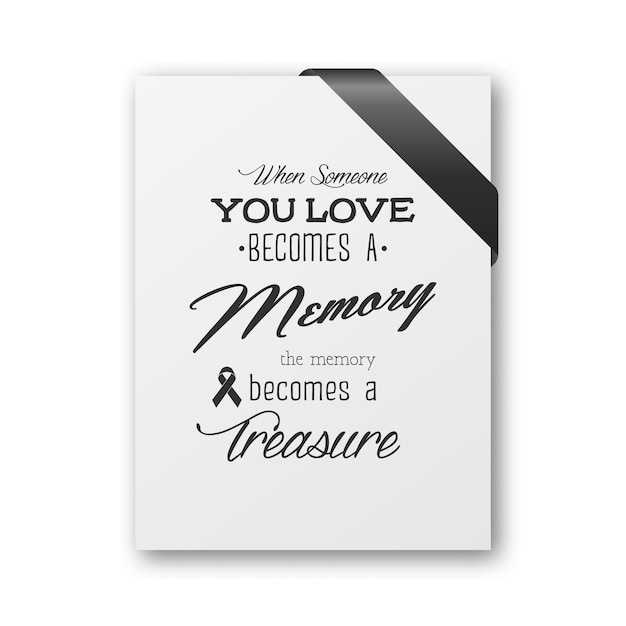 When someone you love becomes a memory the memory becomes a treasure. Quote funeral typographical background. White paper card invitation with black silk ribbon corner.