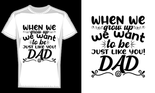 Vector when we grow up we want to be just like you dad typography tshirt design