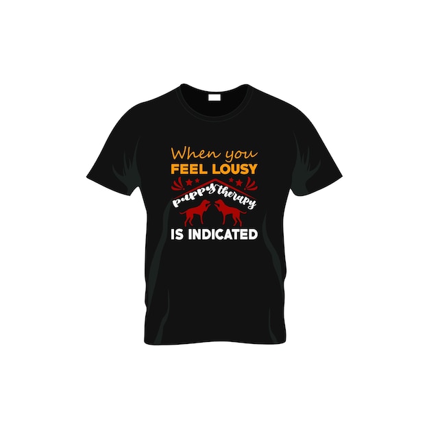 when you feel lousy puppy therapy is indicated dog typography t-shirt design