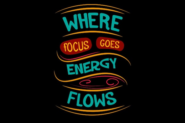 Where focus goes energy flows typography design landscape