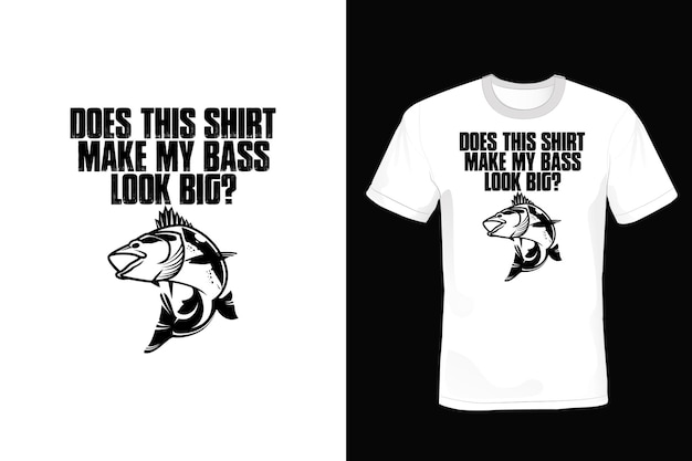 A white t - shirt that says does this shirt make my bass look big