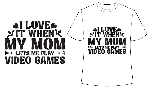 A white t - shirt that says i love when mom and mom lets me play video games.