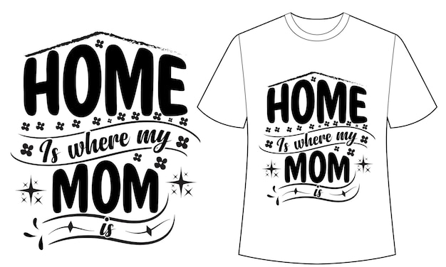 Vector a white t - shirt with the words home where my mom is written on it.