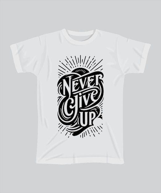 a white t shirt with the words never give up