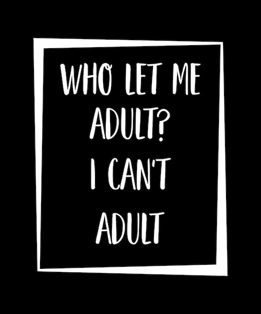 Who let me adult i can't adult. t-shirt design. print template. typography vector illustration.