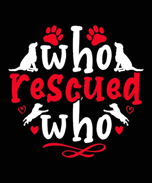 who rescued who Dog tshirt Design