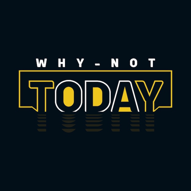 WHY NOT TODAY design typography tshirt graphics print poster banner slogan vector illustration