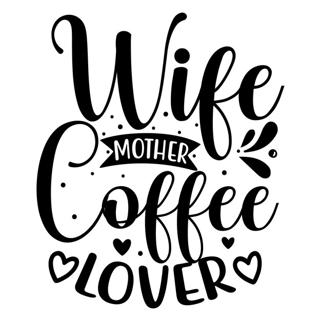 Wife Mother Coffee Lover Svg Images Free Download On Freepik