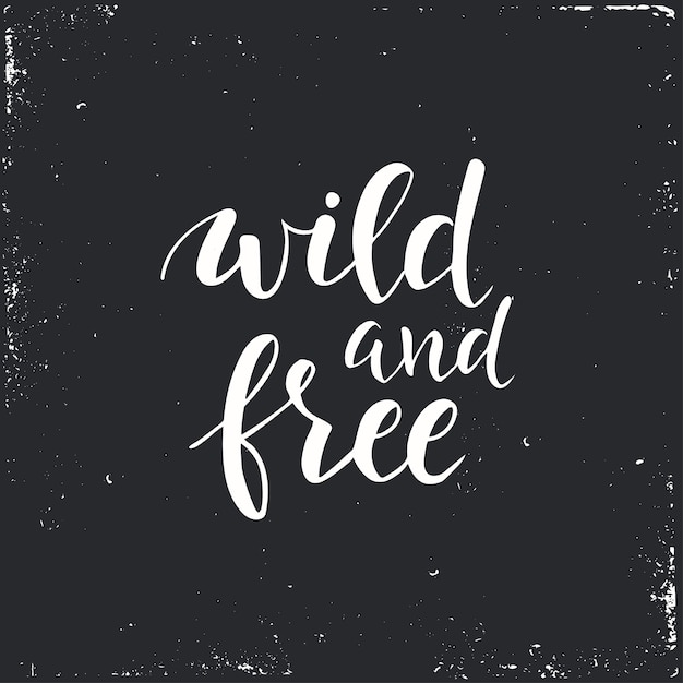 Wild and free. conceptual handwritten phrase.