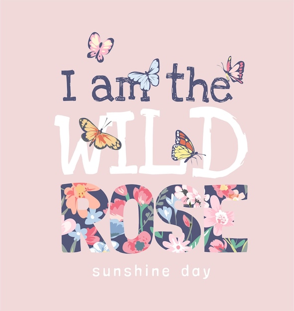 Vector wild rose slogan on colorful flower and butterflies illustration