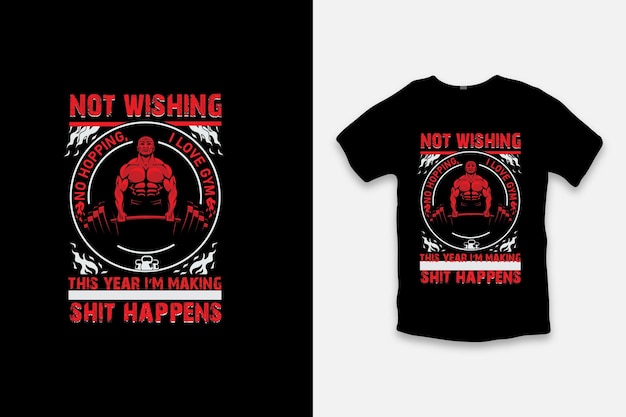 Not wishing no hopping i love gym this year i'm making shit happens t shirt design