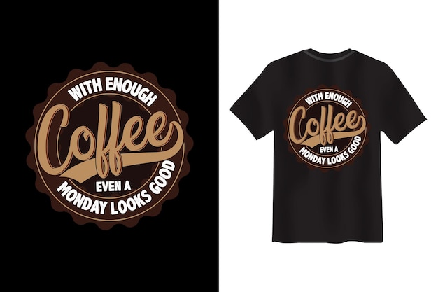 With Enough Coffee, Even a Monday Looks Good T-shirt Design