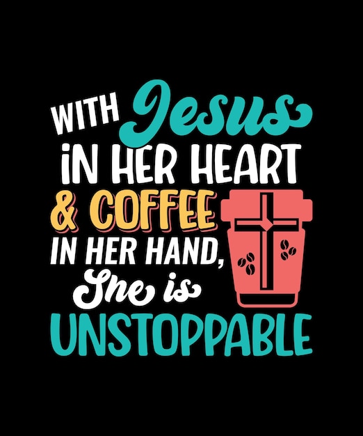 Vector with jesus in her heart coffee in her hand she is unstoppable typography tshirt design templ