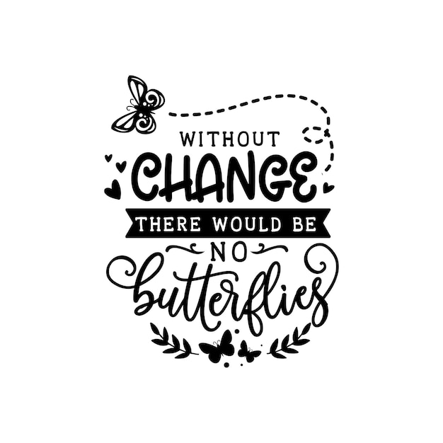 Without change there would be no butterflies quotes typography lettering for tshirt design