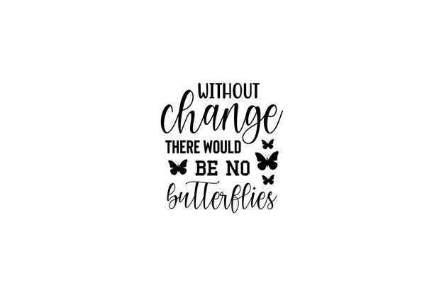 Without change there would be no butterflies