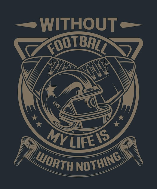 without football my life is worth nothing American football tshirt design