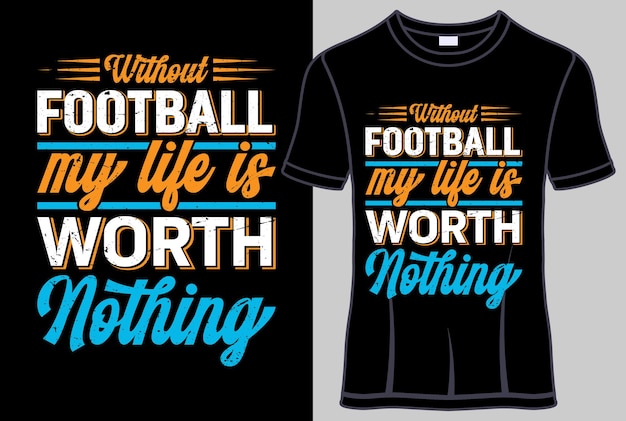 Without Football, my life is worth Nothing Typography T-shirt design