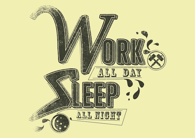 Work all day and sleep all night