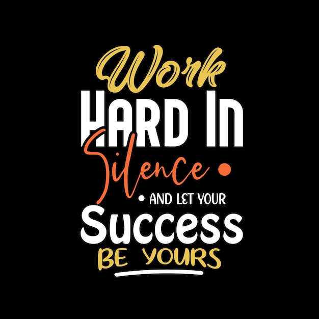 work hard in silence and let your success be yours typography design