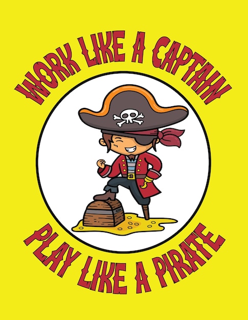 Work like a captain play like a pirate