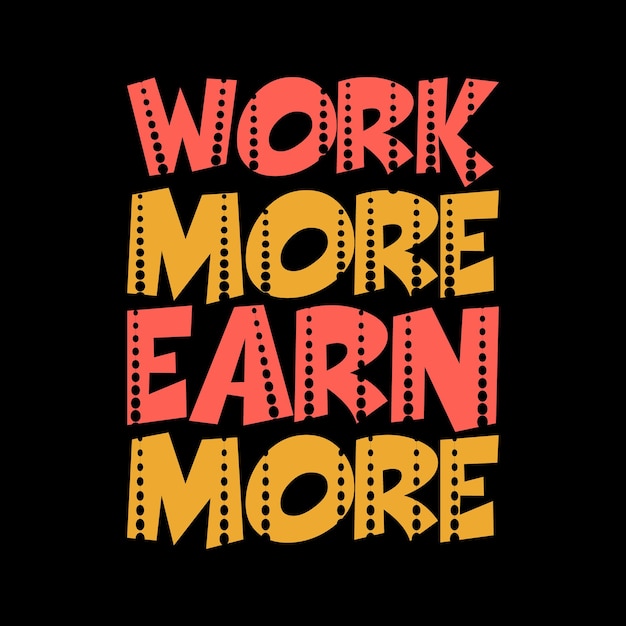 Work more earn more typography lettering quote