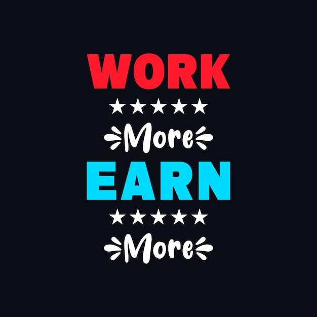 Work more earn more typography quotes t shirt design