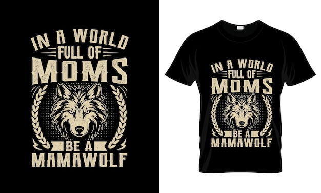 In A World Full Of Moms Be A Mama Wolf colorful Graphic TShirt Wolf TShirt Design