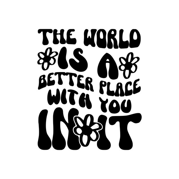 Vector the world is a better place with you in it