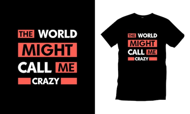 The world might call me crazy modern typography inspirational quotes t shirt design