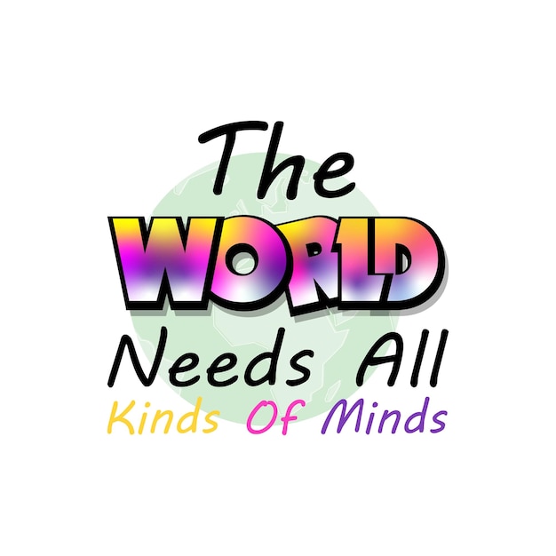 The World Needs All Kinds Of Minds TShirt Design