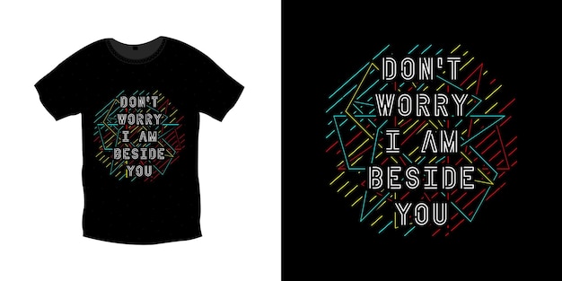 Don't worry I am beside you typography t shirt design
