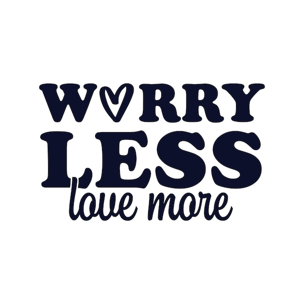 worry less love more valentine concept design