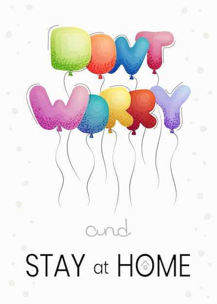 Don't worry and stay at home. letters in the form of colorful balloons