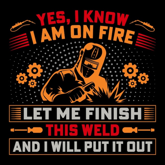 YES I KNOW I AM ON FIRE LET ME FINISH THIS WELD WELDER Grappig lassen T-shirt Vector grafisch ontwerp