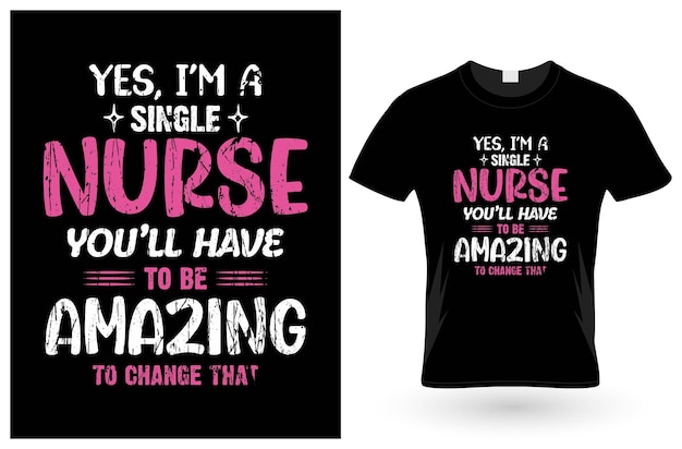 Yes i'm a single nurse you'll have to be amazing to change that tShirt design