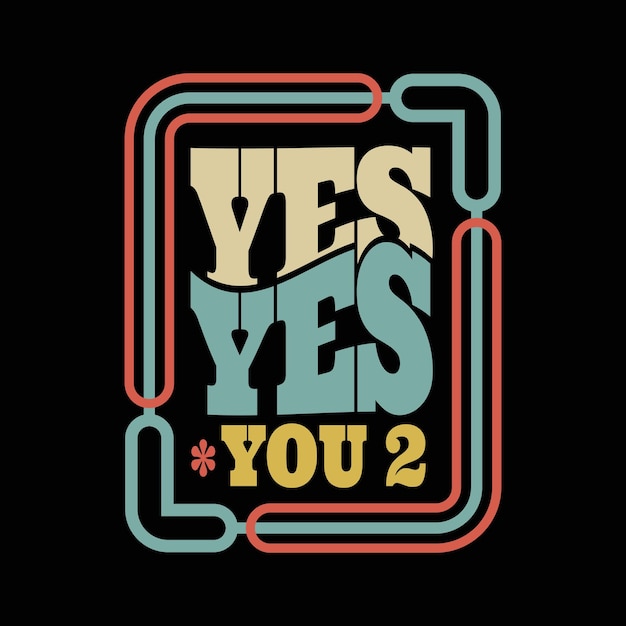 yes yes you too design for tshirt or sticker