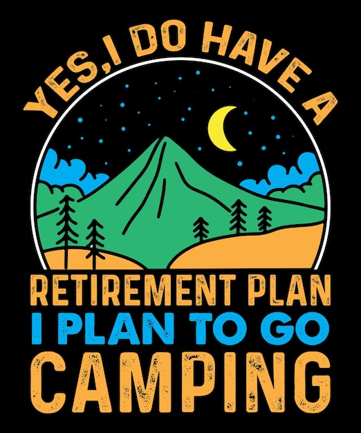벡터 네, 은퇴 계획이 있어요. 캠핑을 갈 계획이에요 캠핑 티셔츠 디자인