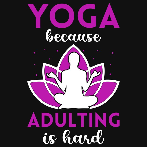 Yoga omdat volwassen worden een moeilijk t-shirtontwerp is