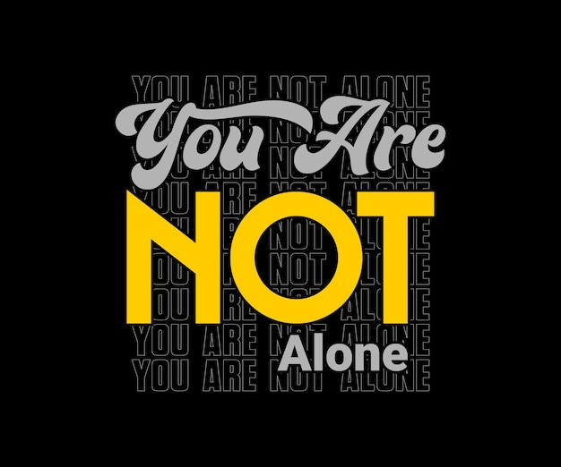 You Are Not Alone, vector typography t-shirt design quote