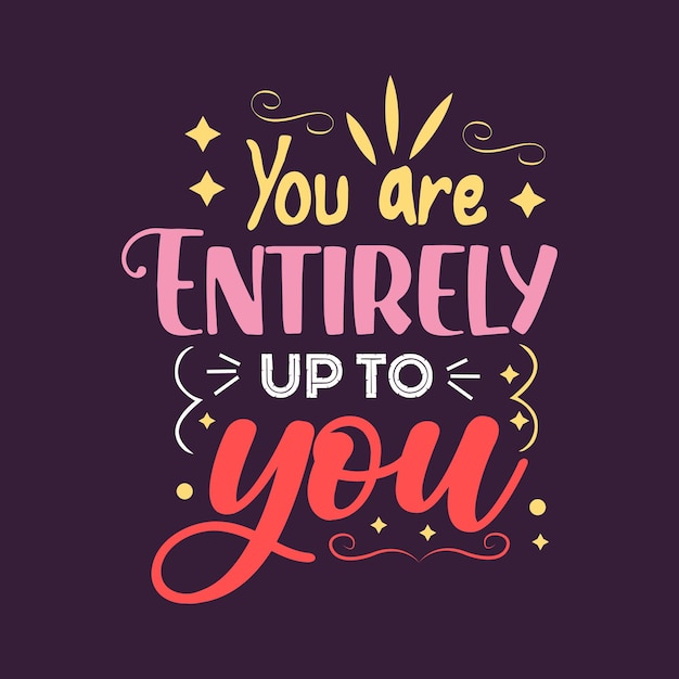 You are Entirely up to you typography design vector